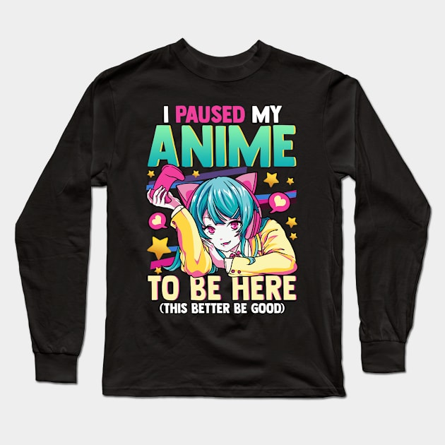 I Paused My Anime To Be Here Otaku Anime Merch Long Sleeve T-Shirt by aneisha